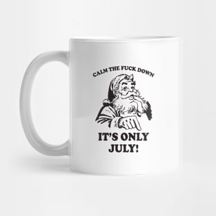 Calm The Fuck Down It's Only July Funny Santa Mug